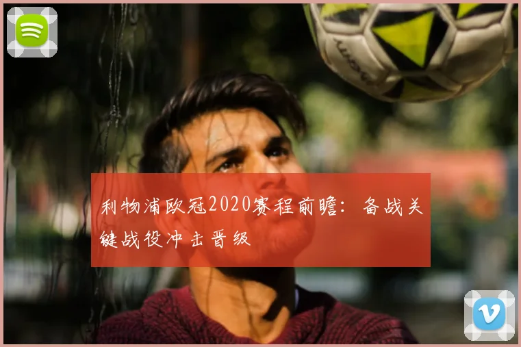利物浦欧冠2020赛程前瞻：备战关键战役冲击晋级