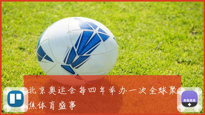 北京奥运会每四年举办一次全球聚焦体育盛事
