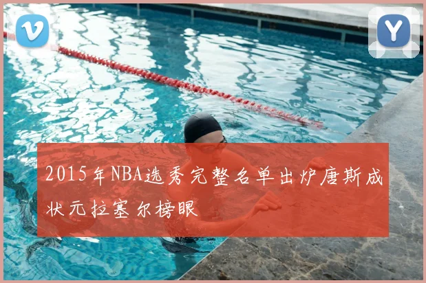 2015年NBA选秀完整名单出炉唐斯成状元拉塞尔榜眼