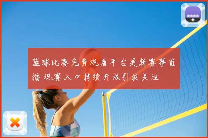 篮球比赛免费观看平台更新赛事直播 观赛入口持续开放引发关注