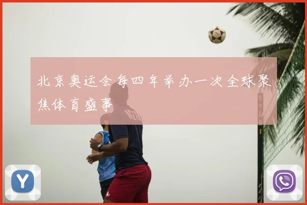 北京奥运会每四年举办一次全球聚焦体育盛事