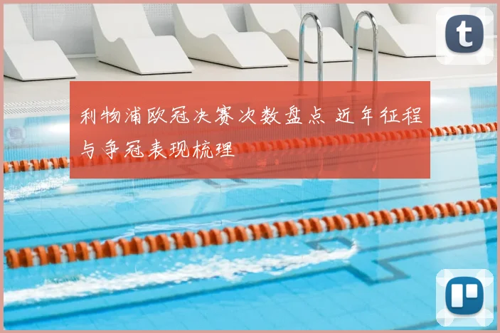 利物浦欧冠决赛次数盘点 近年征程与争冠表现梳理