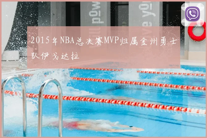2015年NBA总决赛MVP归属金州勇士队伊戈达拉